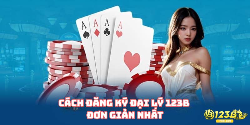 Cách đăng ký đại lý 123B đơn giản nhất