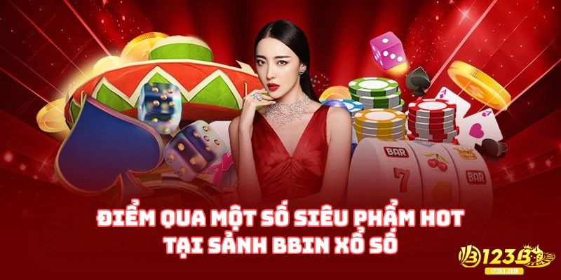 Điểm qua một số siêu phẩm hot tại sảnh BBIN xổ số