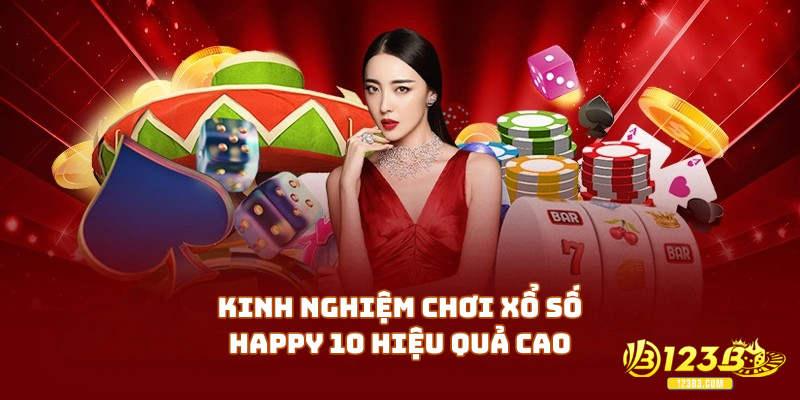 Kinh nghiệm chơi xổ số Happy 10 hiệu quả cao