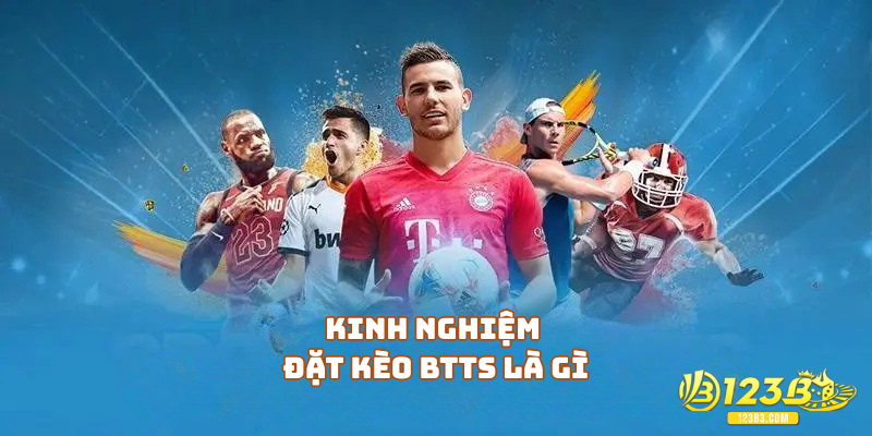 Kinh nghiệm đặt kèo BTTS là gì