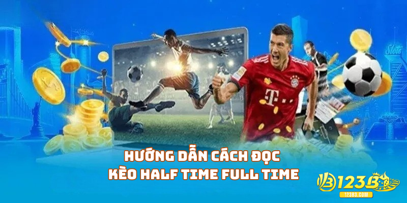 Hướng dẫn cách đọc kèo Half Time Full Time là gì