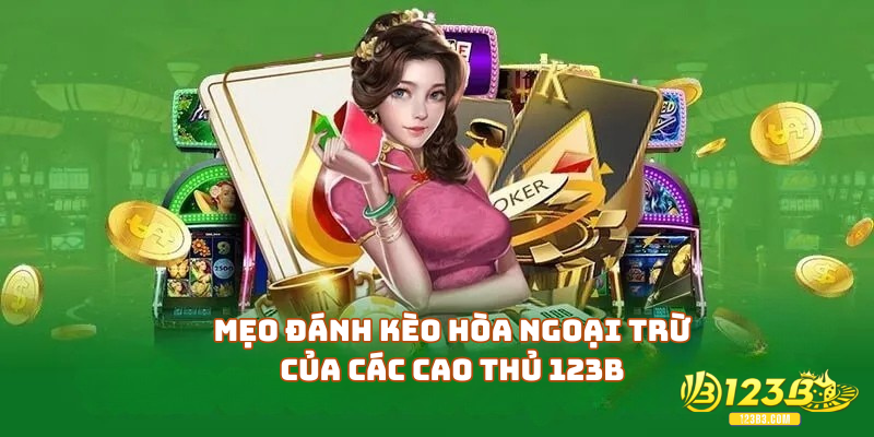 Mẹo đánh kèo hòa ngoại trừ của các cao thủ 123B