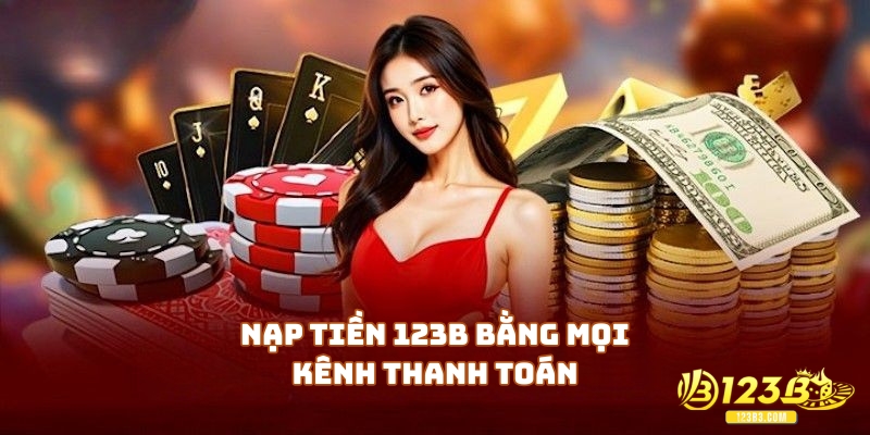 Chỉ dẫn nạp tiền 123B bằng mọi kênh thanh toán cơ bản