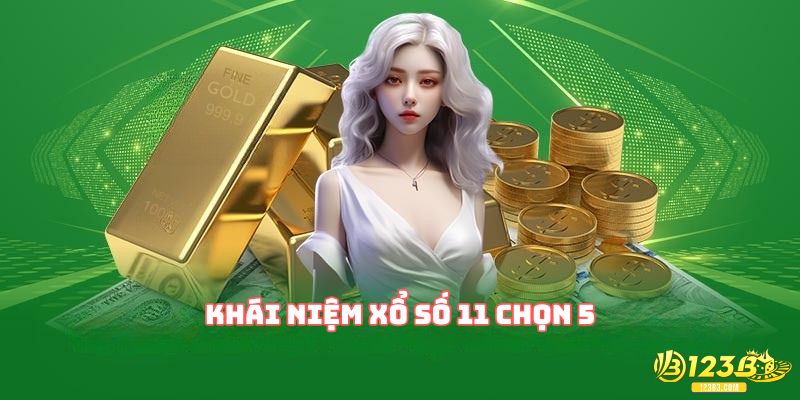 Khái niệm xổ số 11 chọn 5 là gì?