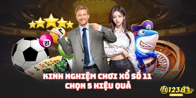 Kinh nghiệm chơi xổ số 11 chọn 5 hiệu quả