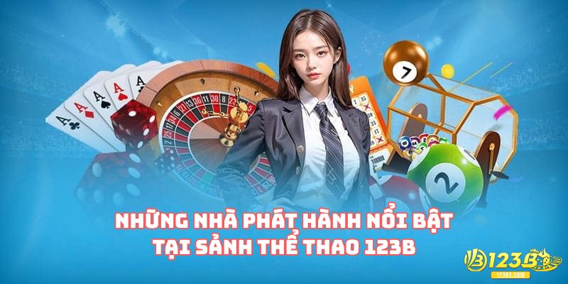 Những nhà phát hành nổi bật tại sảnh thể thao 123B
