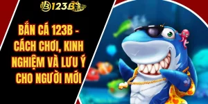 Bắn Cá 123B – Cách Chơi, Kinh Nghiệm Và Lưu Ý Cho Người Mới