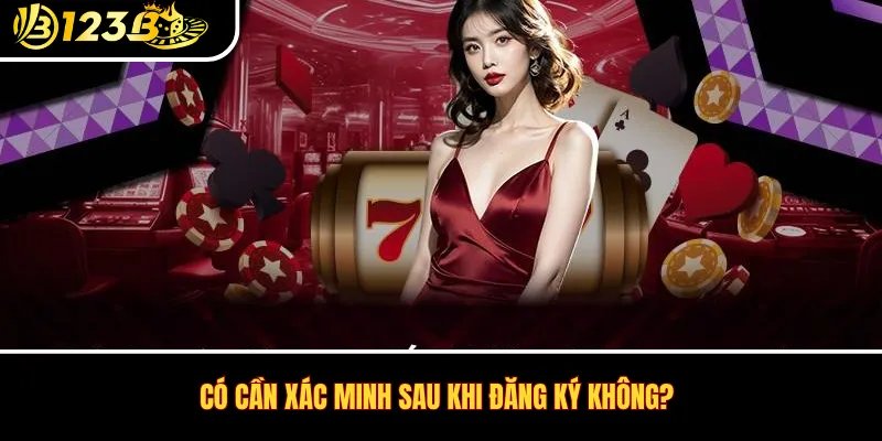 Có cần xác minh sau khi đăng ký không?
