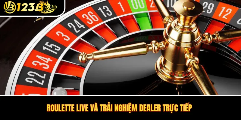 Roulette live và trải nghiệm dealer trực tiếp