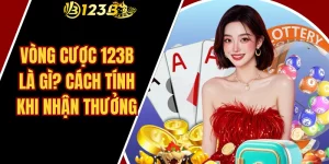 Vòng Cược 123B Là Gì? Cách Tính Khi Nhận Thưởng