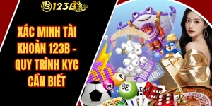 Xác minh tài khoản 123B – Quy trình KYC cần biết